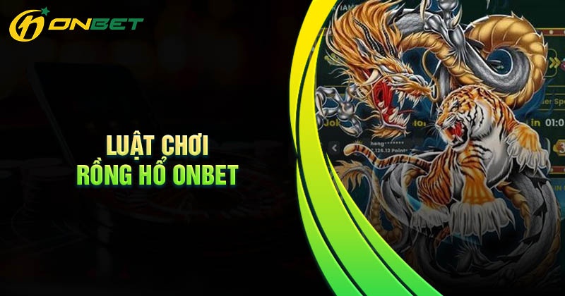 Luật chơi Rồng Hổ Onbet chi tiết nhất