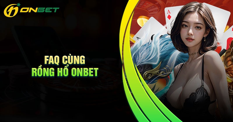 Câu hỏi thường gặp khi cược Rồng Hổ Onbet