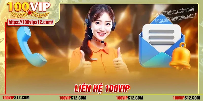 Các kênh liên hệ 100Vip phổ biến nhất hiện nay