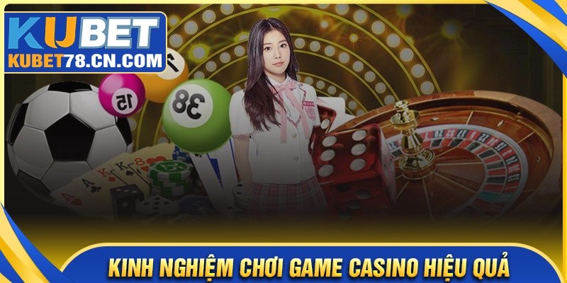 Kinh nghiệm chơi Game Casino hiệu quả